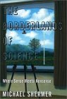 The Borderlands of Science : Where Sense Meets Nonsense